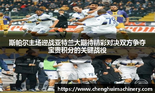 斯帕尔主场迎战亚特兰大期待精彩对决双方争夺宝贵积分的关键战役